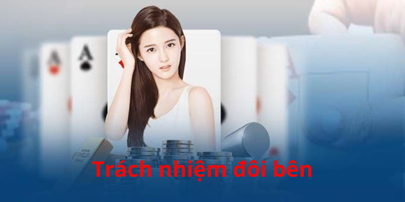 Khách hàng lẫn nhà cái đều có trách nhiệm riêng