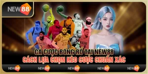 Cá cược bóng rổ tại New88 - Cách lựa chọn kèo cược chuẩn xác