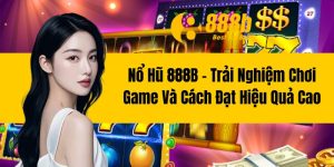 Nổ Hũ 888B - Trải Nghiệm Chơi Game Và Cách Đạt Hiệu Quả Cao